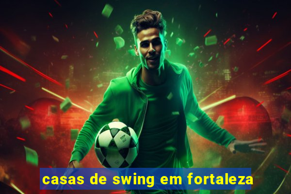 casas de swing em fortaleza